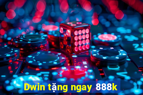 Dwin tặng ngay 888k