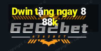 Dwin tặng ngay 888k