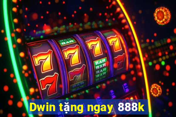 Dwin tặng ngay 888k