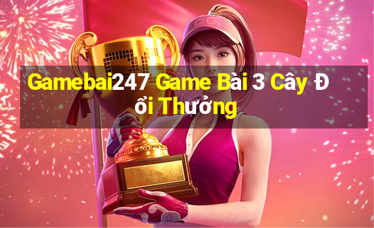 Gamebai247 Game Bài 3 Cây Đổi Thưởng