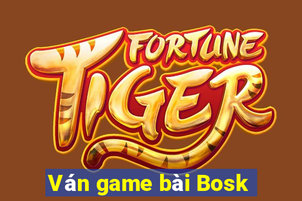 Ván game bài Bosk