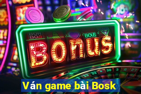 Ván game bài Bosk