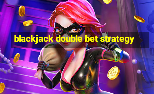 blackjack double bet strategy