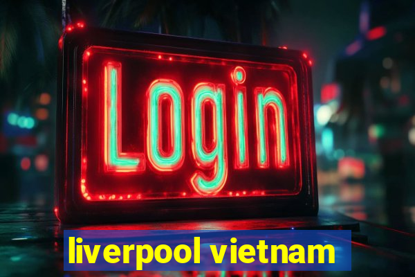 liverpool vietnam