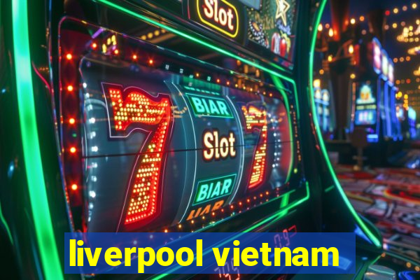 liverpool vietnam