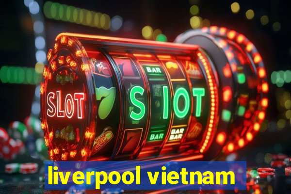 liverpool vietnam