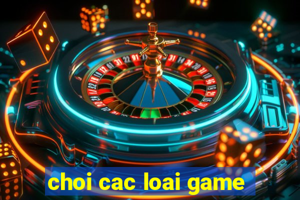 choi cac loai game