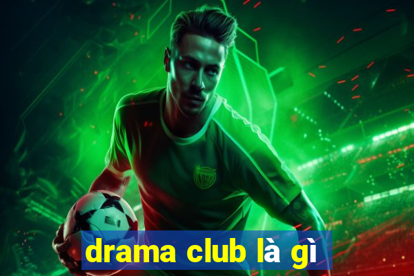 drama club là gì