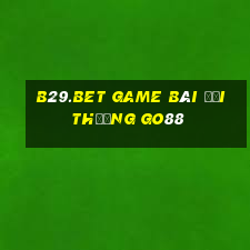 B29.Bet Game Bài Đổi Thưởng Go88