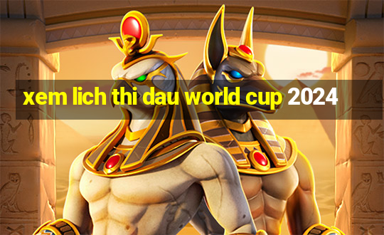 xem lich thi dau world cup 2024