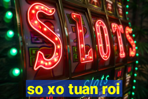 so xo tuan roi