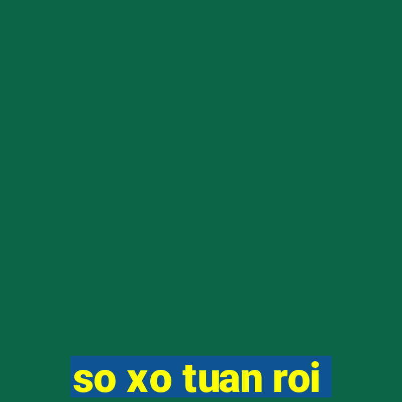 so xo tuan roi