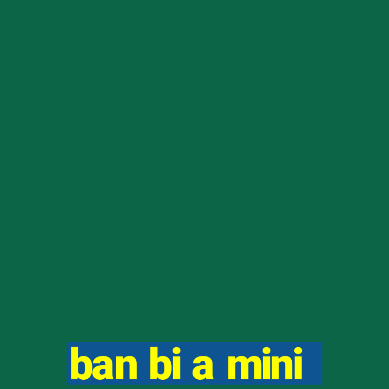 ban bi a mini