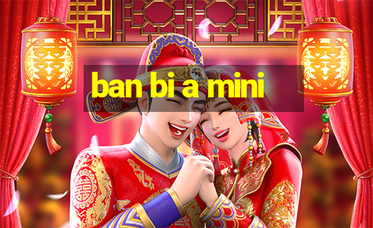 ban bi a mini