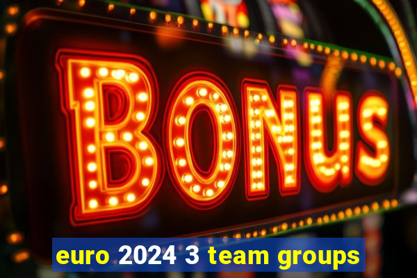 euro 2024 3 team groups