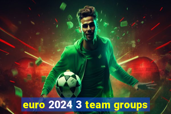 euro 2024 3 team groups