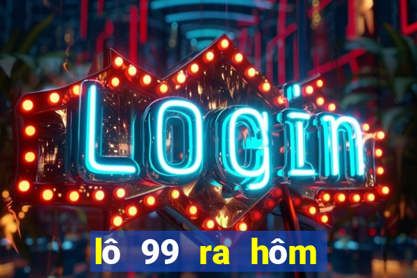 lô 99 ra hôm sau đánh con gì