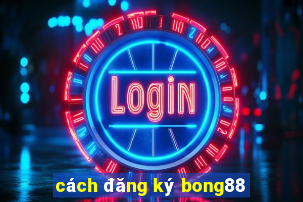 cách đăng ký bong88