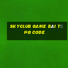 Skyclub Game Bài Tặng Code