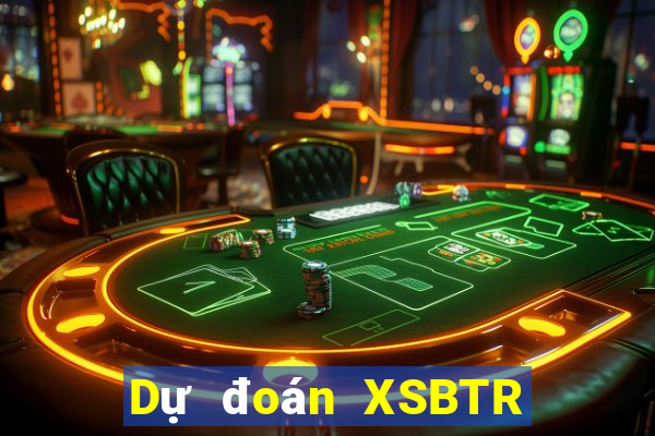 Dự đoán XSBTR ngày 20