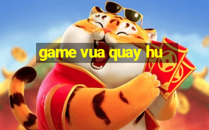 game vua quay hu