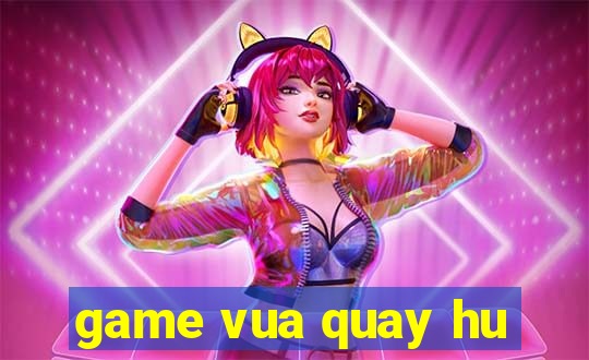 game vua quay hu