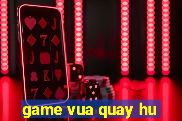 game vua quay hu