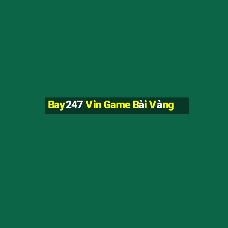 Bay247 Vin Game Bài Vàng