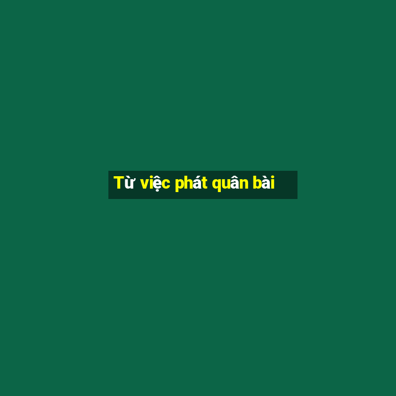 Từ việc phát quân bài