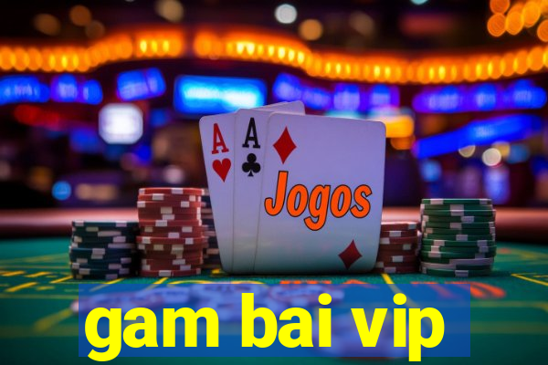 gam bai vip