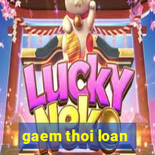 gaem thoi loan