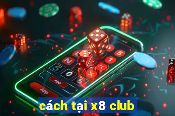 cách tại x8 club