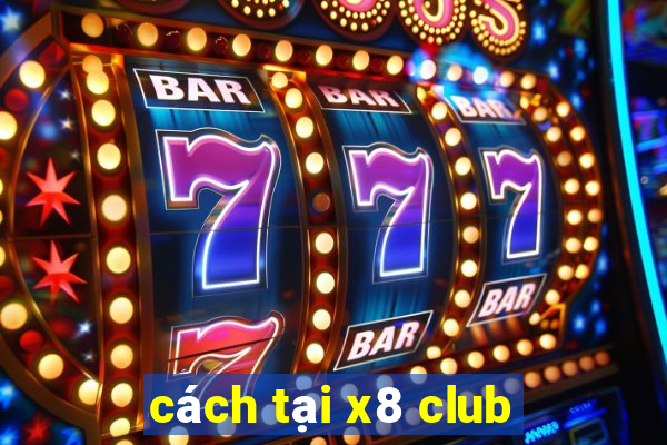 cách tại x8 club