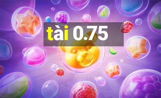 tài 0.75