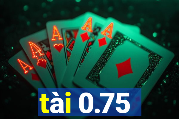 tài 0.75