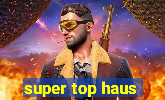 super top haus