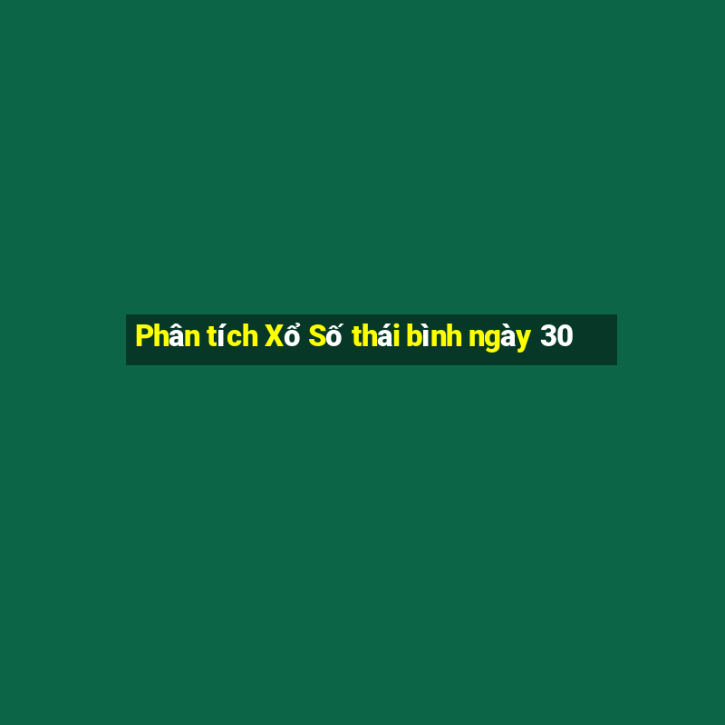 Phân tích Xổ Số thái bình ngày 30