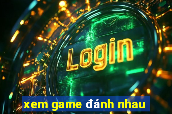 xem game đánh nhau