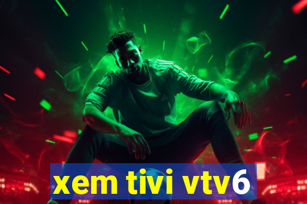 xem tivi vtv6