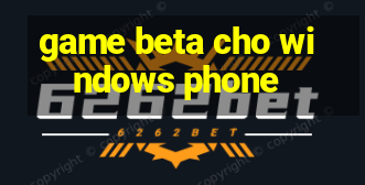 game beta cho windows phone