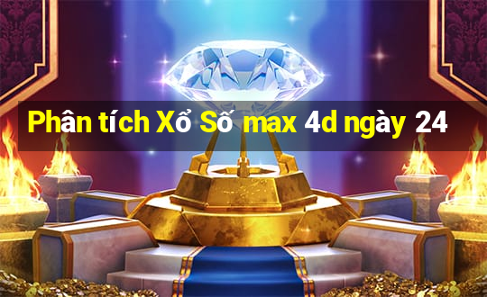 Phân tích Xổ Số max 4d ngày 24