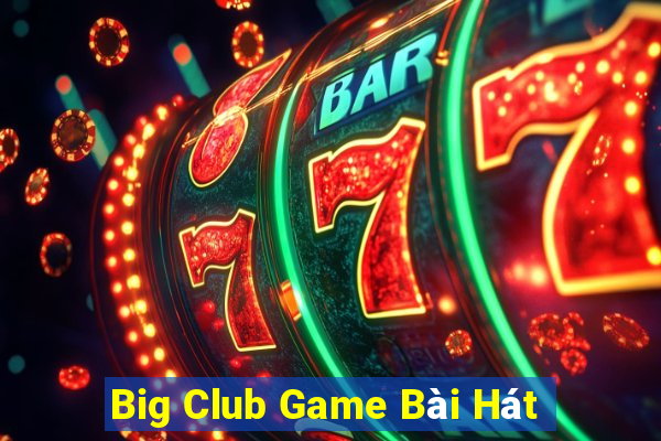 Big Club Game Bài Hát