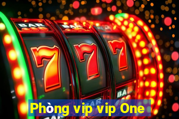 Phòng vip vip One