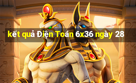 kết quả Điện Toán 6x36 ngày 28