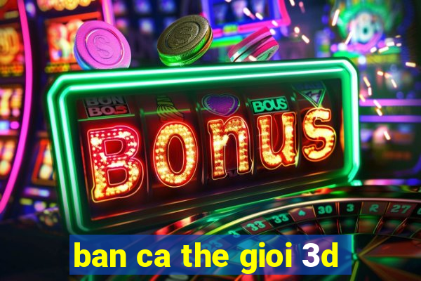 ban ca the gioi 3d