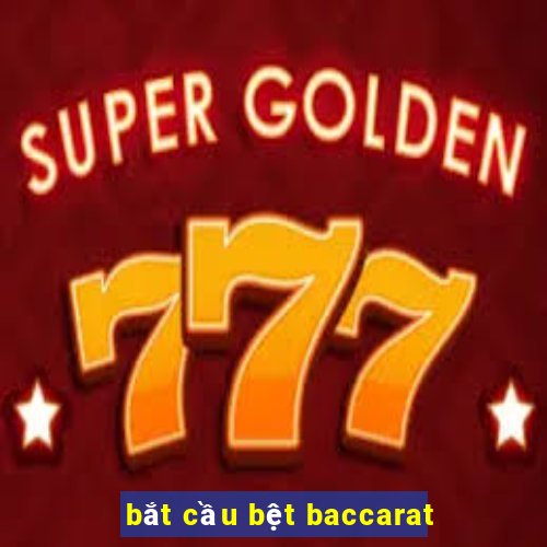 bắt cầu bệt baccarat