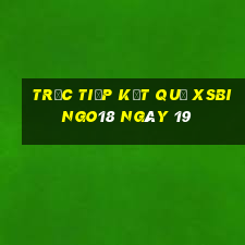 Trực tiếp kết quả XSBINGO18 ngày 19