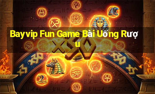 Bayvip Fun Game Bài Uống Rượu