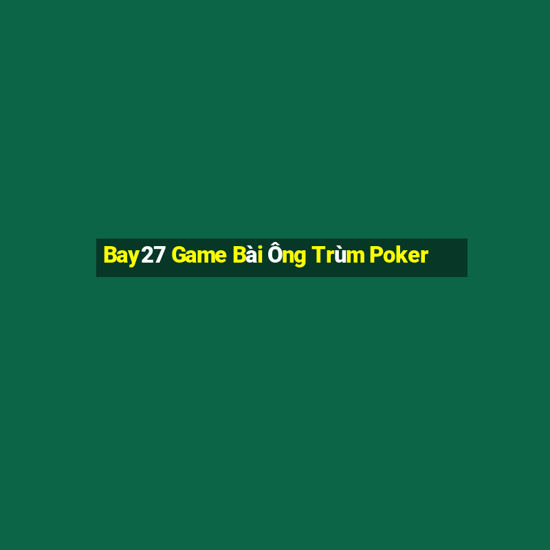 Bay27 Game Bài Ông Trùm Poker