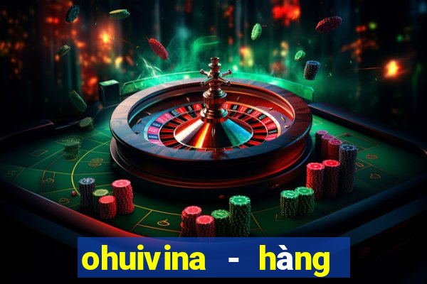 ohuivina - hàng thật giá tốt